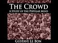 Gustave Le Bon- Sentiments govern crowds not reason!