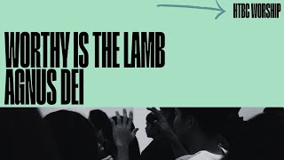 Worthy is the Lamb | Agnus Dei - HTBC Praise \u0026 Worship