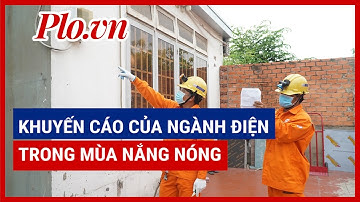 Khuyến cáo của ngành điện trong mùa nắng nóng - PLO