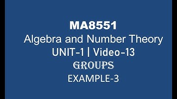MA8551| ALGEBRA AND NUMBER THEORY| UNIT-1| VIDEO-13| GROUP | EXAMPLE-3