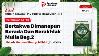 Kitab Arba'inNawawi(62) :BertakwaDimanapunBeradaDanBerakhlakMuliaBag.2 - Ustadz Gemma Ilhamy, M.Pd.I
