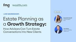Estate Planning as a Growth Strategy: How Advisors Can Turn Estate Conversations into New Clients