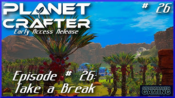 Planet Crafter Early Access: Ep 26: Upcoming Hiatus