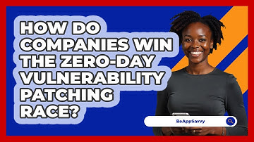 How Do Companies Win The Zero-day Vulnerability Patching Race? - Be App Savvy