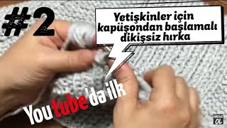 Youtube Da İlk Yetişkinler İçin Kapüşondan Başlamalı Dikişsiz Hırka Modeli 2 Bölüm