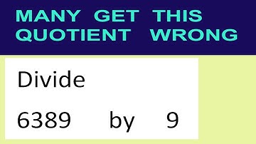 Divide     6389      by     9  many  get  this  quotient   wrong