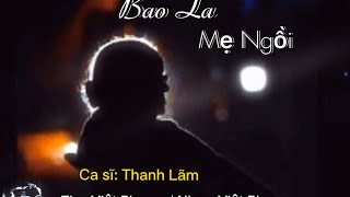 Video thumbnail of "Bao La Mẹ Ngồi | Thơ: Việt Phương | Nhạc: Việt Phương | Ca sĩ: Thanh Lãm"