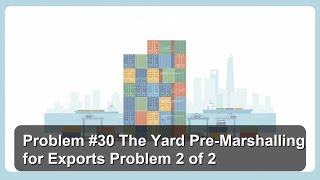 Problem #30 The Yard Pre-Marshalling for Exports Problem 2 of 2