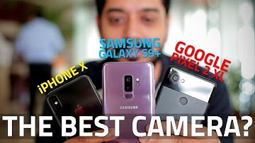 iPhone X vs Samsung Galaxy S9+ vs Google Pixel 2 XL | Which Has the Best Camera?