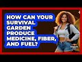 How Can Your Survival Garden Produce Medicine, Fiber, And Fuel? - Survival Skills for Everyone