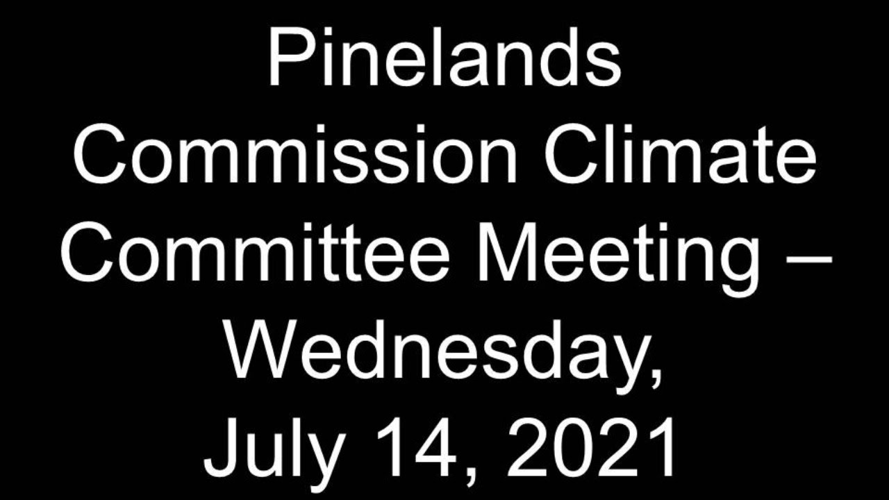 Pinelands Commission Climate Committee Meeting Wednesday, July 14, 2021 at 930 am YouTube