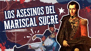 Quienes fueron los asesinos del Gran Mariscal de Ayacucho, general Antonio José de Sucre  - Pte II