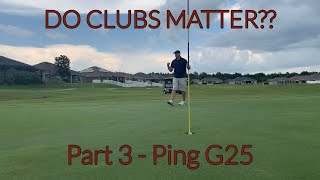 High Handicapper - Do Clubs Matter - Part 3 - Ping G25