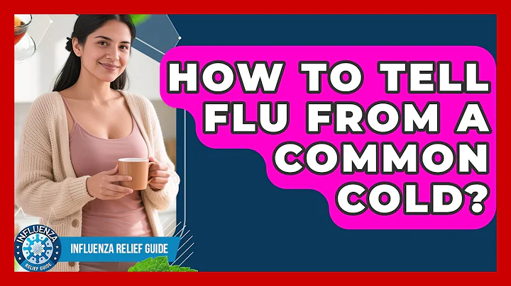 How To Tell Flu From A Common Cold? - Influenza Relief Guide