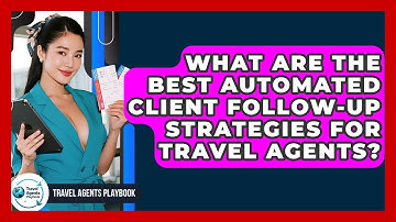 What Are The Best Automated Client Follow-up Strategies For Travel Agents? - Travel Agents Playbook