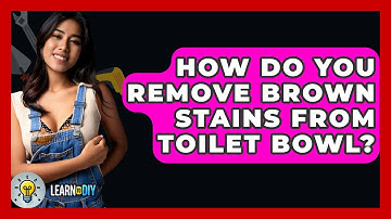 How Do You Remove Brown Stains From Toilet Bowl? - LearnToDIY360.com