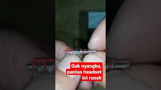 gak nyangka, pantas saja headset ini rusak