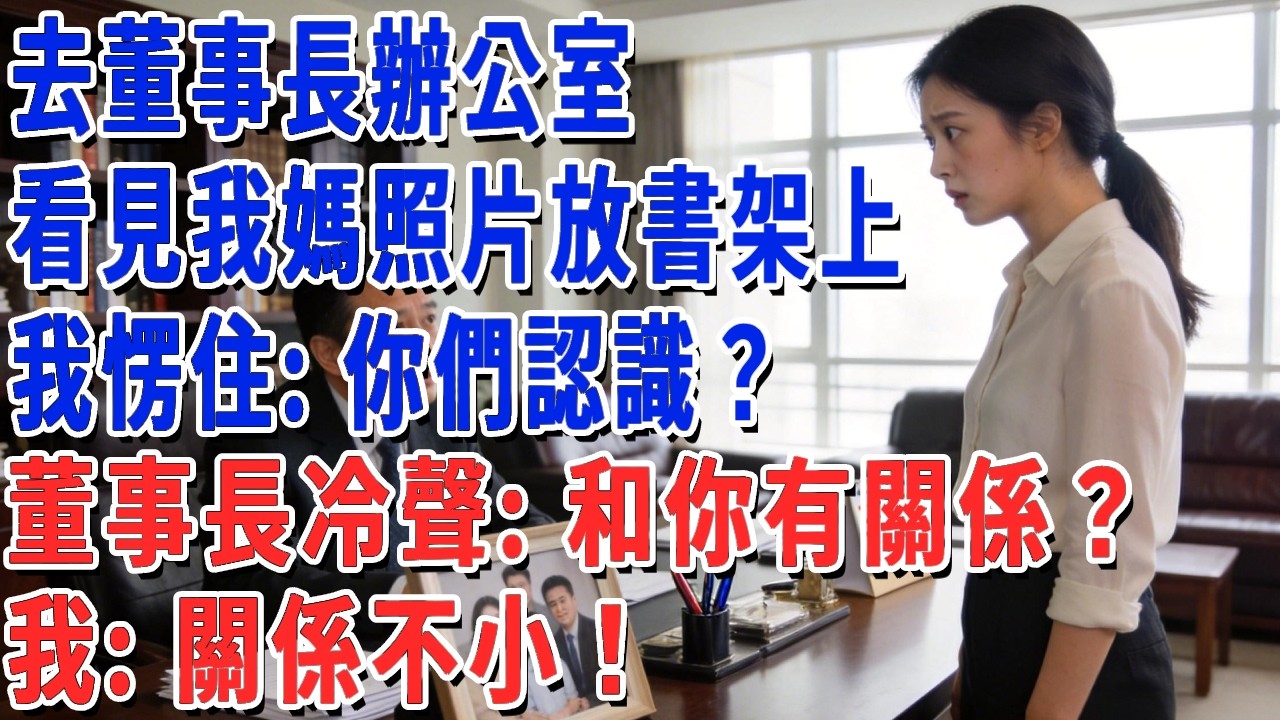 去董事長辦公室，看見我媽照片放書架上，我愣住：你們認識？董事長冷聲：和你有關係？我：關係不小！#月心講故事 #情感故事 #老年生活
