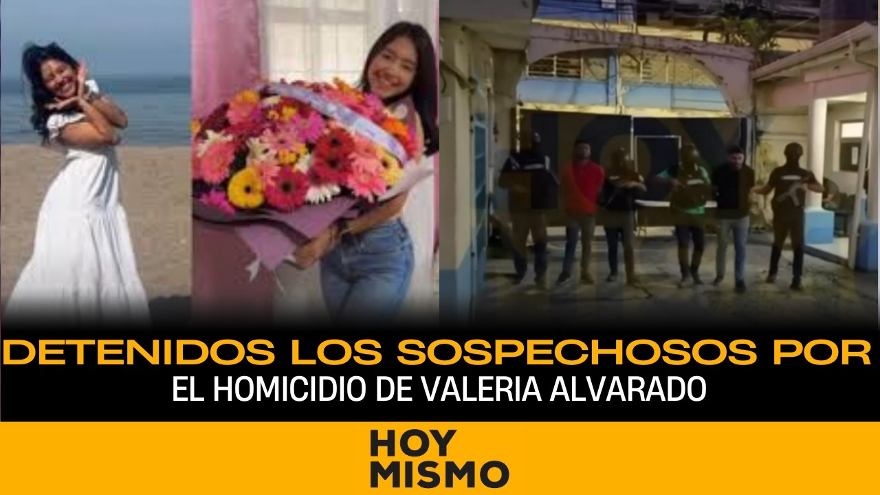 Policía Nacional captura a los responsables de quitarle la vida a la joven Valeria Alvarado.