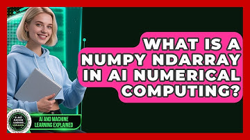 What Is A NumPy Ndarray In AI Numerical Computing? - AI and Machine Learning Explained
