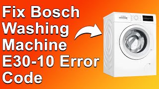 Bosch Washing Machine E30-10 Error Code (How To Fix Error Code E30-10 - Common Cause And Solution)