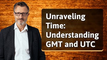 Unraveling Time: Understanding GMT and UTC