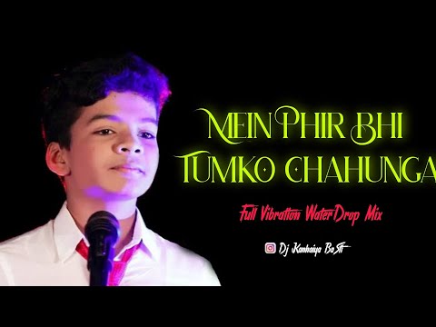 Mein Phir Bhi Tumko Chahunga New Vibrate Water Drop Mix Dj Kanhaiya Basti