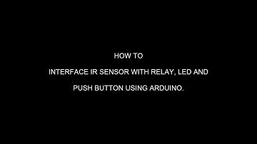 HOW TO INTERFACE IR SENSOR AND RELAY WITH ARDUINO.