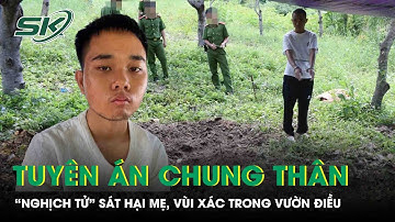 Tuyên án chung thân “nghịch tử” sát hại mẹ ruột, vùi xác trong vườn điều rúng động Gia Lai