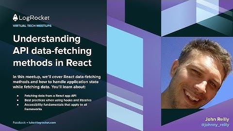 LogRocket Meetup: Understanding API data-fetching methods in React