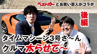 ベストカーコラボ企画!! タイムマシーン3号さ～ん！　クルマ太らせて～ 【後編】