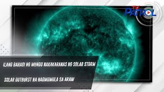 Ilang bahagi ng mundo nakakaranas ng Solar Storm o Solar Outburst na nagmumula sa araw | TV Patrol