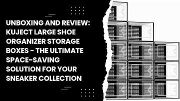 Unboxing and Review: Kuject Large Shoe Organizer Storage Boxes - The Ultimate Space-Saving Solution