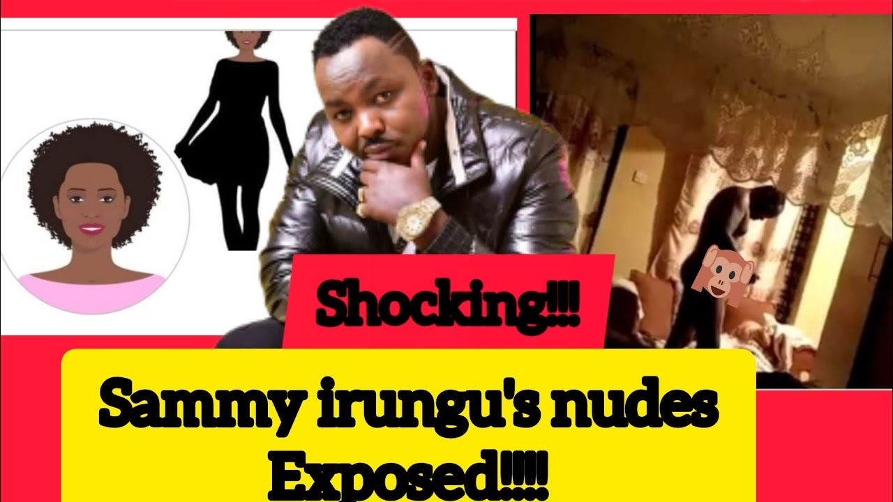 SAMMY IRUNGU'S NUDES EXPOSED!!!/MARTHA HINGA EXPOSES SAMMY IRUNGU NUDES!!/VIDEO OF SAMMY IRUNGU