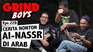Grind Boys Eps.229 - Cerita Nonton Al-Nassr di Arab