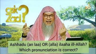 Tajweed: Ashhadu (an laa) OR (alla) ilaha illa Allah? Which pronunciation is correct Assim al hakeem