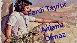 Ferdi Tayfur ~Anlamı Olmaz ~