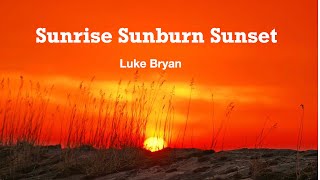 Sunrise Sunburn Sunset ( Lyrics ) -- Luke Bryan