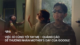 Hey Mom, Thank You - Quảng cáo nhân dịp Mother's Day của Google | RGB - Creative Vibes