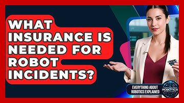 What Insurance Is Needed For Robot Incidents? - Everything About Robotics Explained