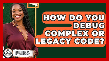 How Do You Debug Complex Or Legacy Code? - Black Education Success Network