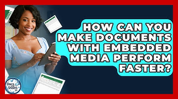 How Can You Make Documents With Embedded Media Perform Faster? - Docs and Sheets Pro