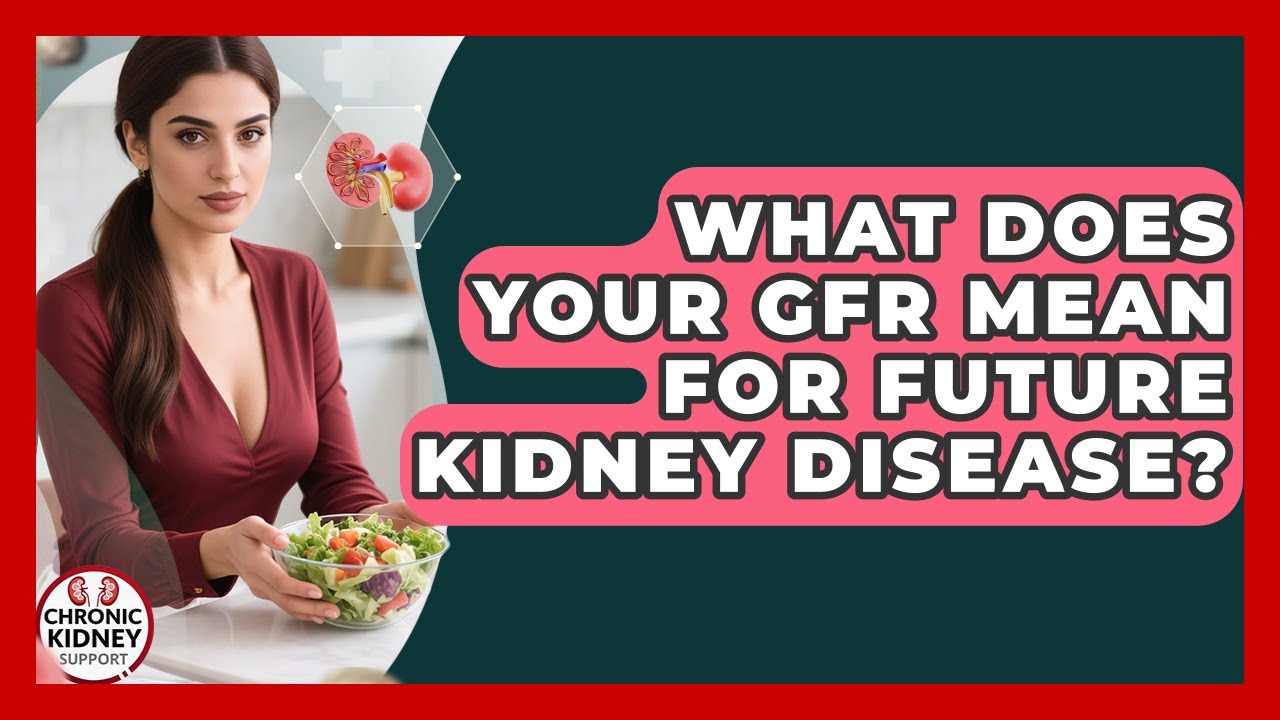 What Does Your GFR Mean For Future Kidney Disease? - Chronic Kidney Support