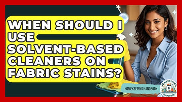 When Should I Use Solvent-based Cleaners On Fabric Stains? - Homekeeping Handbook
