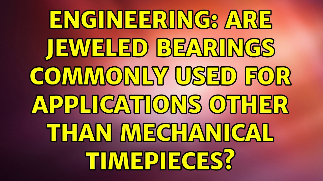 Engineering Are jeweled bearings commonly used for applications other