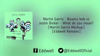 What do you mean? vs Bouncy bob  (Martin Garrix Mashup) (AMF 2015) [Eddwell Remake]