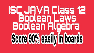 ISC Class 12 JAVA Boolean Laws And Boolean Algebra | Score 90% Easily In Boards |