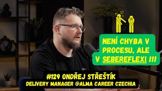 Nehledejte chybu v procesu, ale v (sebe)reflexi / Ondra Střeštík, Delivery Manager #129