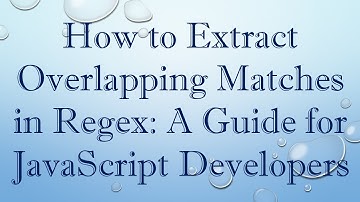 How to Extract Overlapping Matches in Regex: A Guide for JavaScript Developers