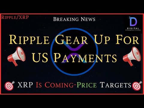 Ripple/XRP- Ripple Gears Up For New U.S. Payments?, XRP Is Coming-Price Targets